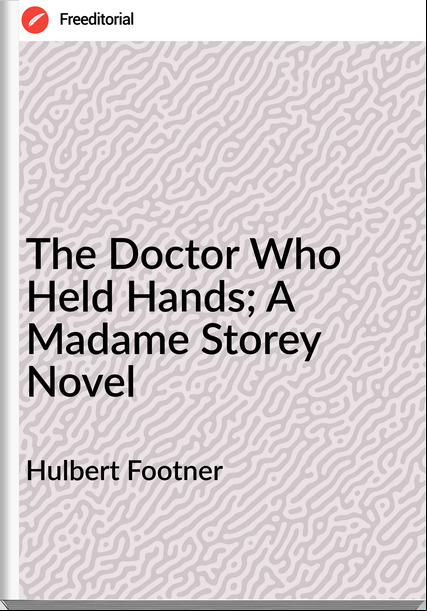 Hulbert Footner  The Doctor Who Held Hands; A Madame Storey Novel