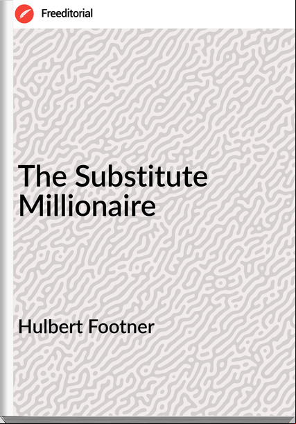 Hulbert Footner  The Substitute Millionaire