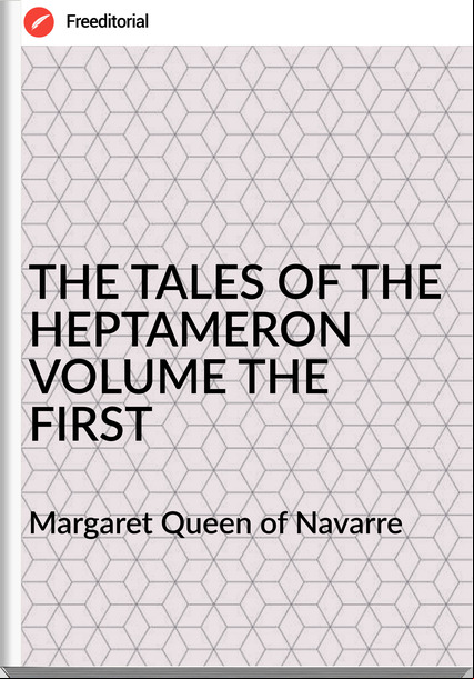 Margaret Queen of Navarre THE TALES OF THE HEPTAMERON VOLUME THE FIRST