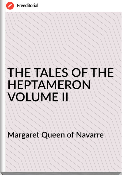 Margaret Queen of Navarre THE TALES OF THE HEPTAMERON VOLUME II