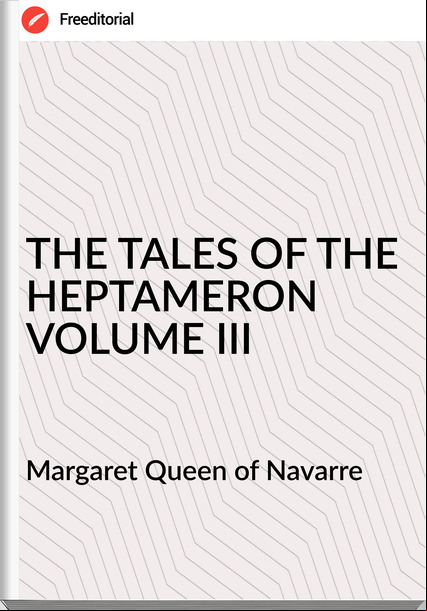 Margaret Queen of Navarre - THE TALES OF THE HEPTAMERON VOLUME III