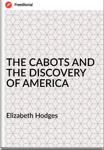 Elizabeth Hodges - THE CABOTS AND THE DISCOVERY OF AMERICA