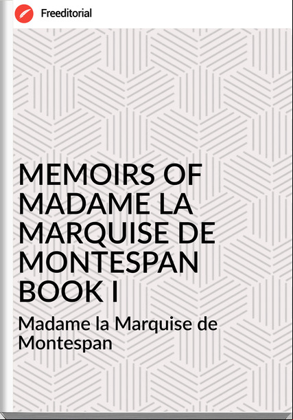  Madame la Marquise de Montespan - MEMOIRS OF MADAME LA MARQUISE DE MONTESPAN BOOK I