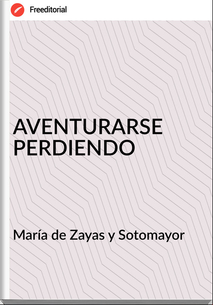 María de Zayas y Sotomayor AVENTURARSE PERDIENDO
