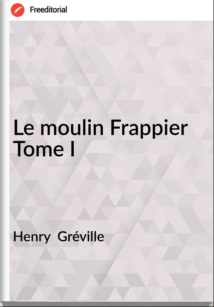 Henry  Gréville - Le moulin Frappier Tome I