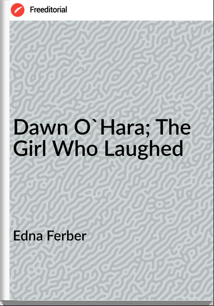 Edna Ferber - Dawn O'Hara; The Girl Who Laughed