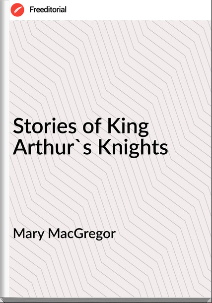 Mary MacGregor - Stories of King Arthur's Knights