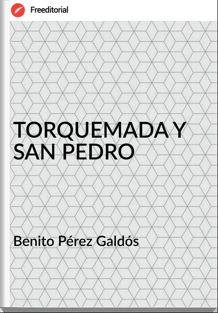 Benito Pérez Galdós TORQUEMADA Y SAN PEDRO
