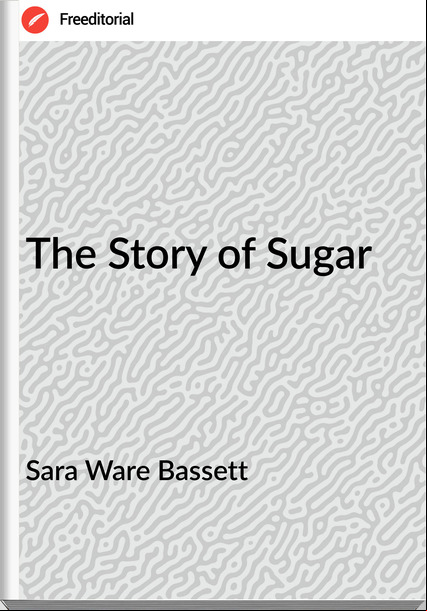 Sara Ware Bassett - The Story of Sugar