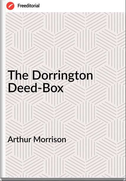 Arthur Morrison  - The Dorrington Deed-Box