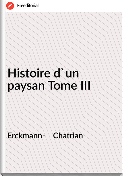 Erckmann-    Chatrian - Histoire d'un paysan Tome III