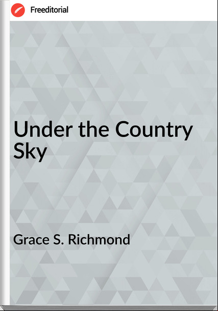 Grace S. Richmond - Under the Country Sky