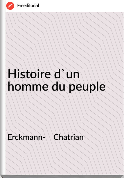 Erckmann-    Chatrian - Histoire d'un homme du peuple