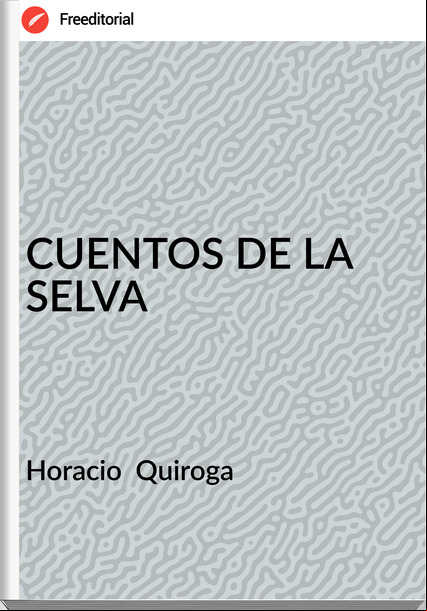 Horacio  Quiroga - CUENTOS DE LA SELVA