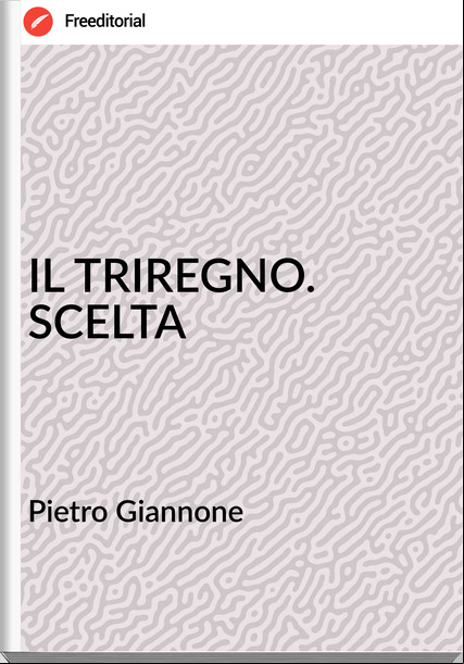 Pietro Giannone - IL TRIREGNO. SCELTA