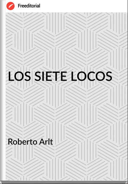  Roberto Arlt  - LOS SIETE LOCOS