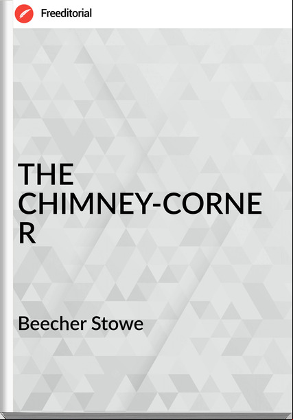 Beecher Stowe - THE CHIMNEY-CORNER