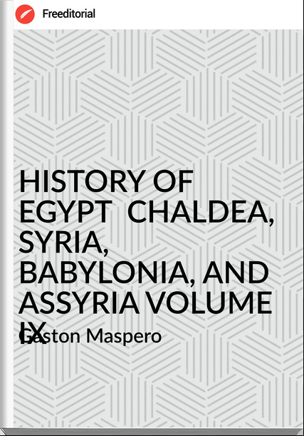 Gaston Maspero HISTORY OF EGYPT CHALDEA, SYRIA, BABYLONIA, AND ASSYRIA VOLUME IX