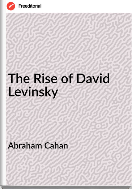 Abraham Cahan The Rise of David Levinsky