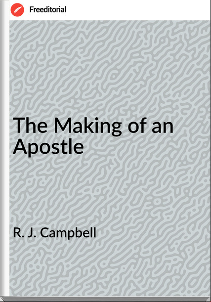 R. J. Campbell The Making of an Apostle