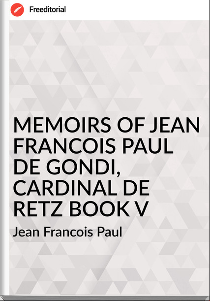  Jean Francois Paul - MEMOIRS OF JEAN FRANCOIS PAUL DE GONDI, CARDINAL DE RETZ BOOK V