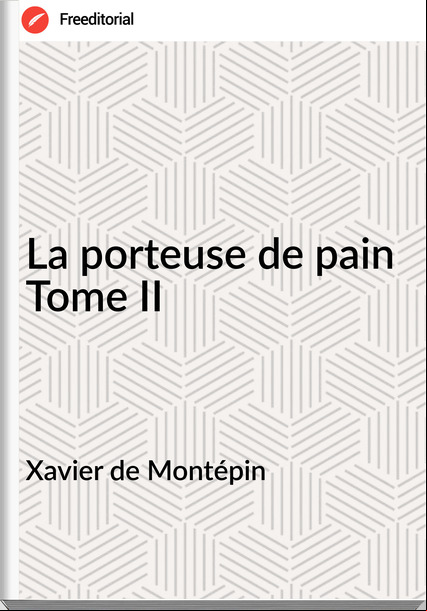 Xavier de Montépin La porteuse de pain Tome II