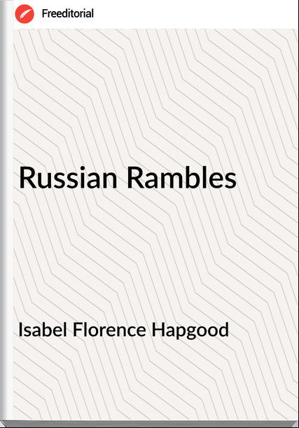 Isabel Florence Hapgood - Russian Rambles