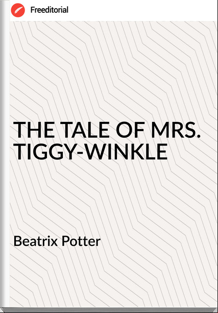 Beatrix Potter THE TALE OF MRS. TIGGY-WINKLE