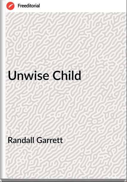 Randall Garrett - Unwise Child