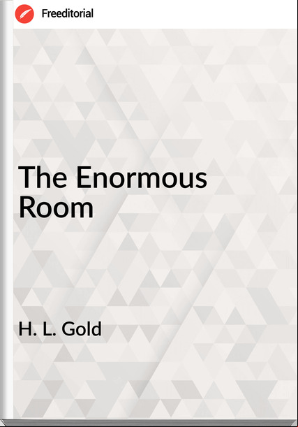 H. L. Gold - The Enormous Room