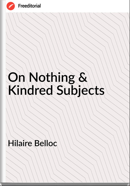 Hilaire Belloc - On Nothing & Kindred Subjects