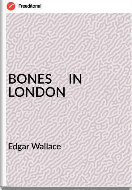 Edgar Wallace - BONES     IN LONDON