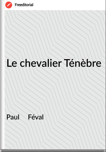 Paul     Féval - Le chevalier Ténèbre