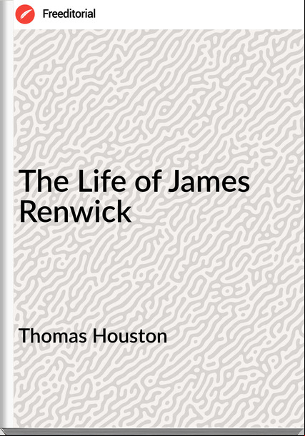 Thomas Houston - The Life of James Renwick