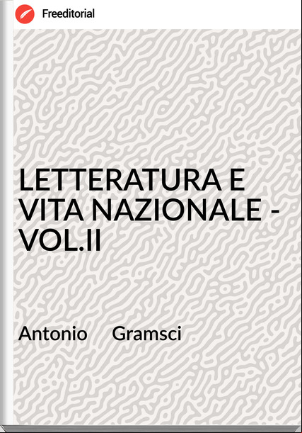 Antonio Gramsci LETTERATURA E VITA NAZIONALE - VOL.II