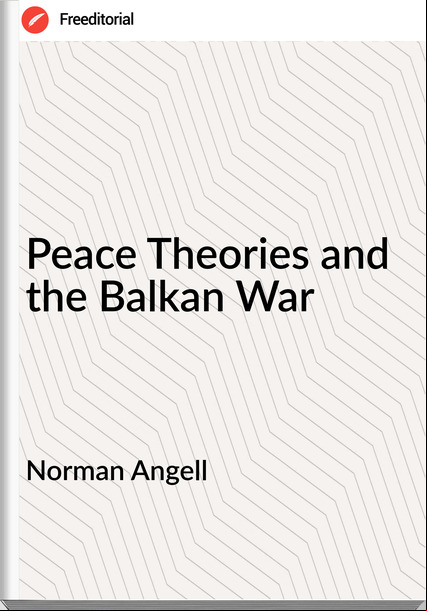 Norman Angell - Peace Theories and the Balkan War