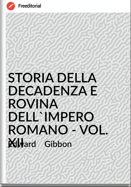 Edward Gibbon STORIA DELLA DECADENZA E ROVINA DELL'IMPERO ROMANO - VOL. XII