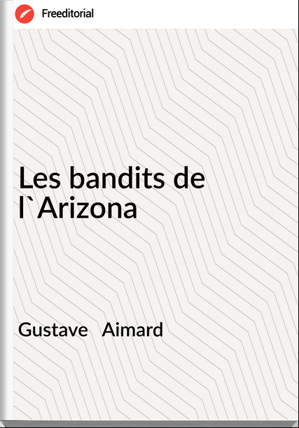 Gustave   Aimard - Les bandits de l'Arizona