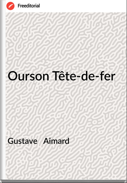 Gustave   Aimard - Ourson Tête-de-fer