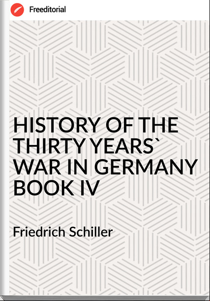 Friedrich Schiller HISTORY OF THE THIRTY YEARS' WAR IN BOOK IV