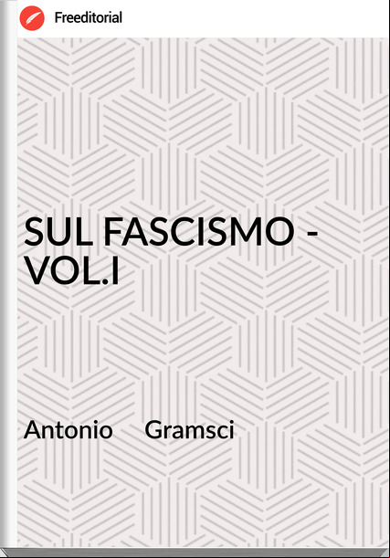 Antonio Gramsci SUL FASCISMO - VOL.I