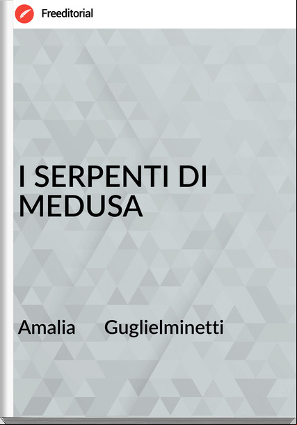 Amalia      Guglielminetti - I SERPENTI DI MEDUSA