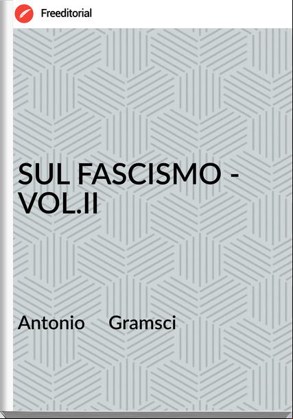 Antonio     Gramsci - SUL FASCISMO - VOL.II