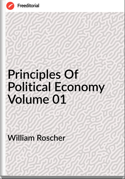 William Roscher - Principles Of Political Economy Volume 01