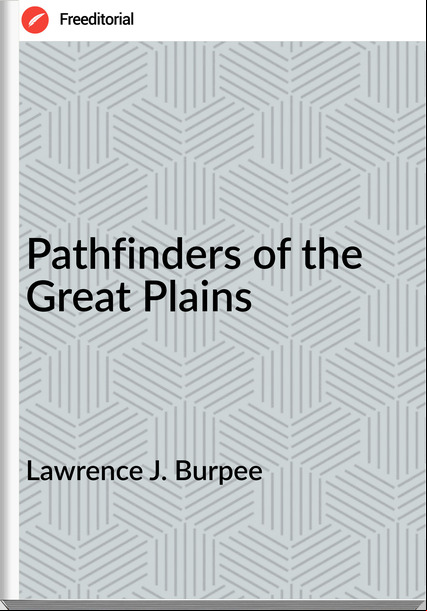 Lawrence J. Burpee - Pathfinders of the Great Plains