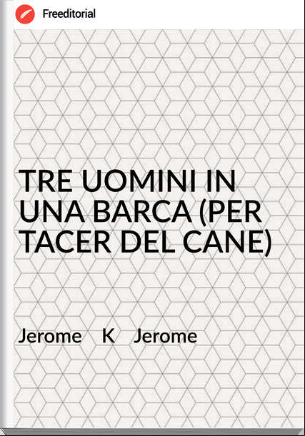 Jerome    K    Jerome - TRE UOMINI IN UNA BARCA (PER TACER DEL CANE)