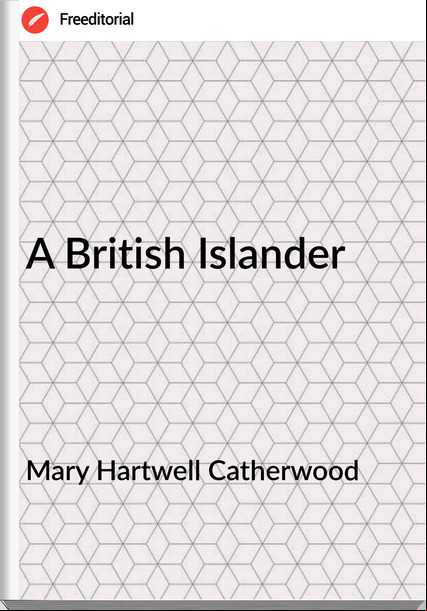 Mary Hartwell Catherwood  - A British Islander