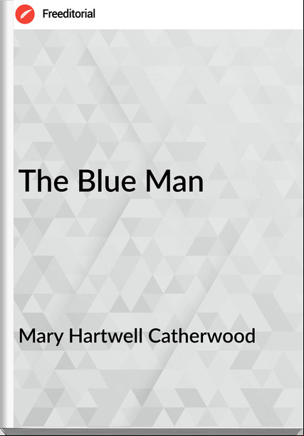 Mary Hartwell Catherwood  The Blue Man