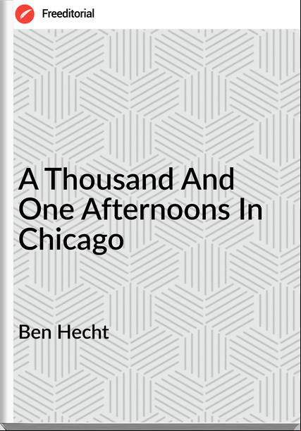 Ben Hecht - A Thousand And One Afternoons In Chicago