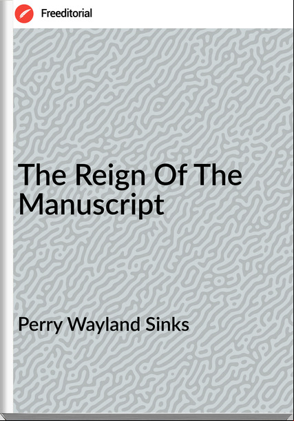 Perry Wayland Sinks - The Reign Of The Manuscript